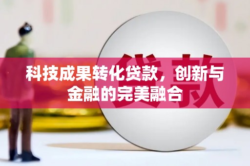 尚义科技成果转化贷款，创新与金融的完美融合