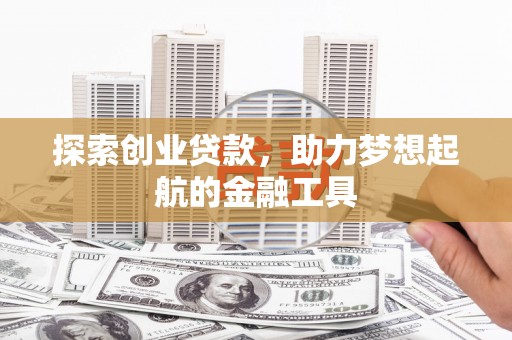 尚义探索创业贷款，助力梦想起航的金融工具