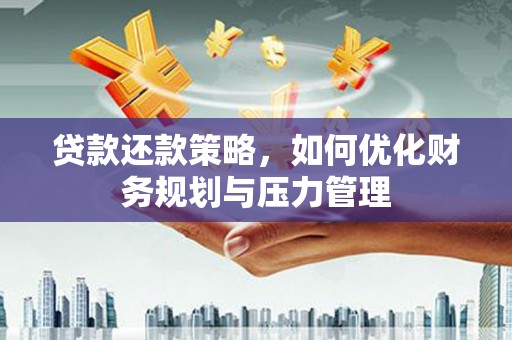 尚义贷款还款策略，如何优化财务规划与压力管理