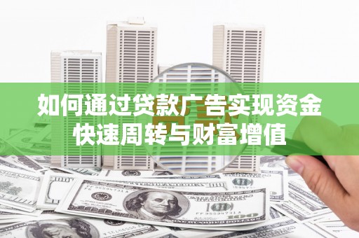 尚义如何通过贷款广告实现资金快速周转与财富增值