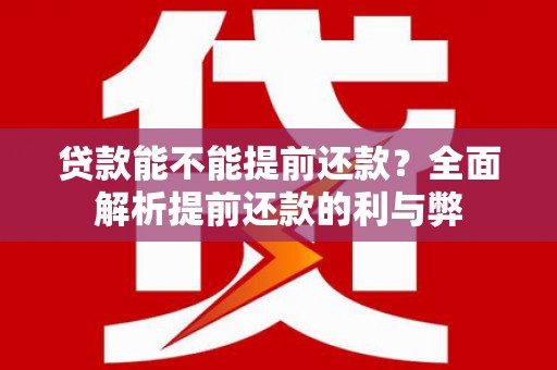 尚义贷款能不能提前还款？全面解析提前还款的利与弊