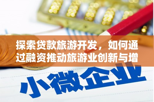 尚义探索贷款旅游开发，如何通过融资推动旅游业创新与增长