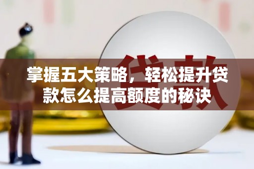 尚义掌握五大策略，轻松提升贷款怎么提高额度的秘诀