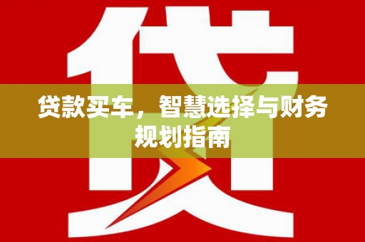 尚义贷款买车，智慧选择与财务规划指南