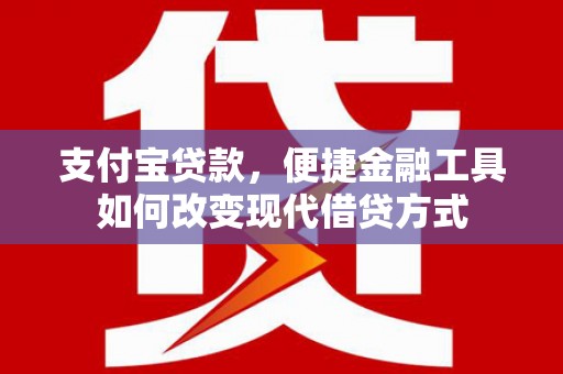 尚义支付宝贷款，便捷金融工具如何改变现代借贷方式