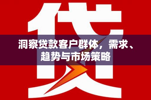 尚义洞察贷款客户群体，需求、趋势与市场策略