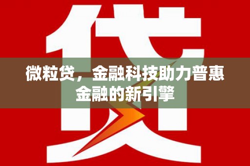 尚义微粒贷，金融科技助力普惠金融的新引擎