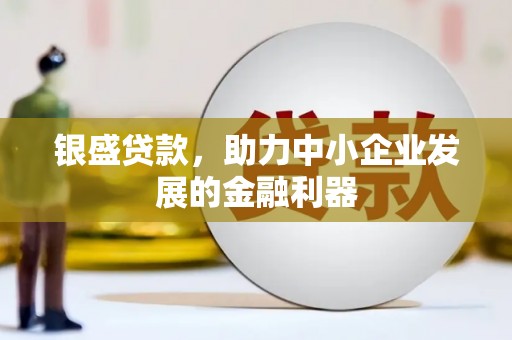 尚义银盛贷款，助力中小企业发展的金融利器