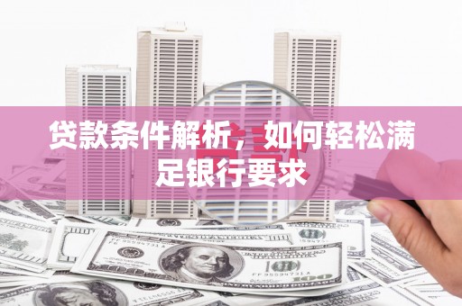 尚义贷款条件解析，如何轻松满足银行要求