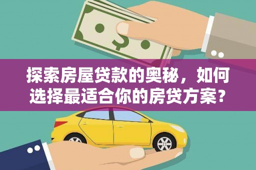 尚义探索房屋贷款的奥秘，如何选择最适合你的房贷方案？