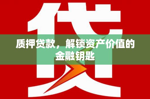 尚义质押贷款，解锁资产价值的金融钥匙