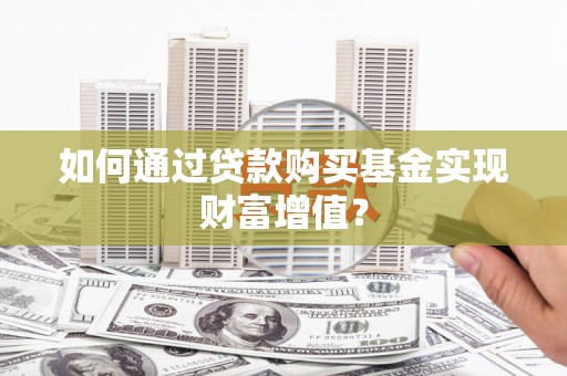 尚义如何通过贷款购买基金实现财富增值？