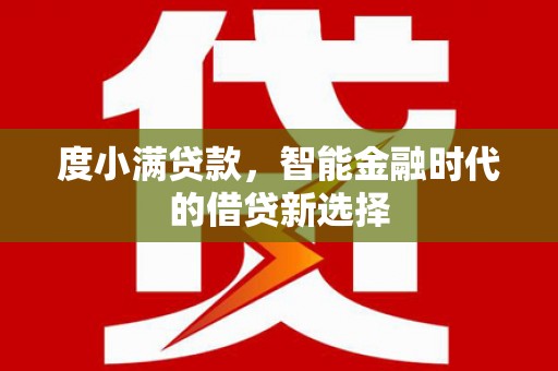 尚义度小满贷款，智能金融时代的借贷新选择