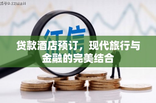 尚义贷款酒店预订，现代旅行与金融的完美结合