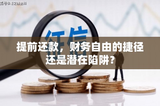 尚义提前还款，财务自由的捷径还是潜在陷阱？