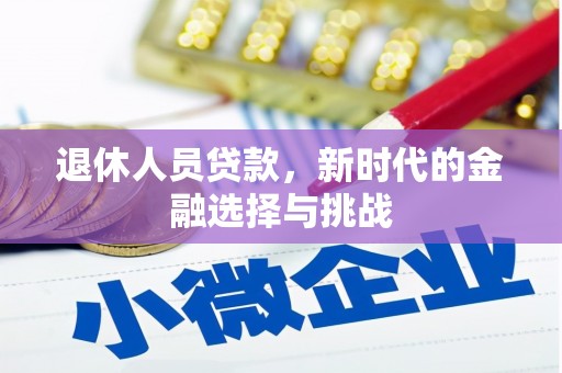 尚义退休人员贷款，新时代的金融选择与挑战