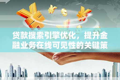 尚义贷款搜索引擎优化，提升金融业务在线可见性的关键策略