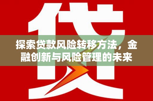 尚义探索贷款风险转移方法，金融创新与风险管理的未来