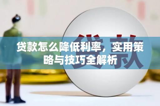 尚义贷款怎么降低利率，实用策略与技巧全解析