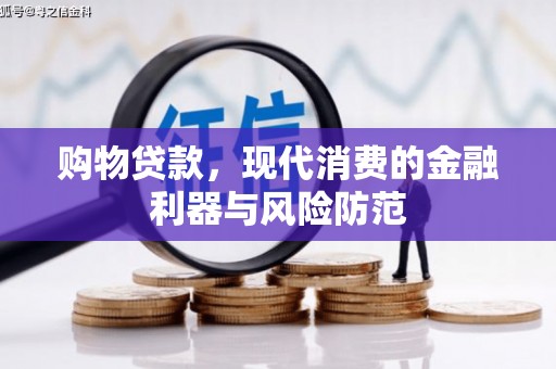 尚义购物贷款，现代消费的金融利器与风险防范