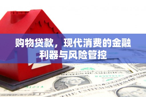 尚义购物贷款，现代消费的金融利器与风险管控