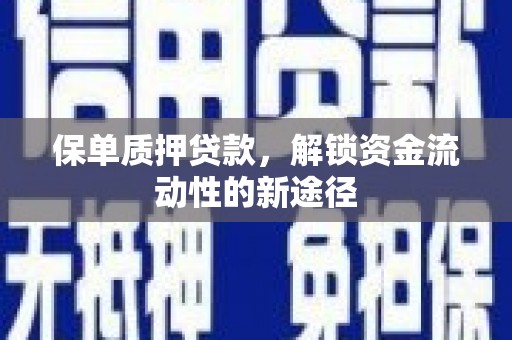 尚义保单质押贷款，解锁资金流动性的新途径