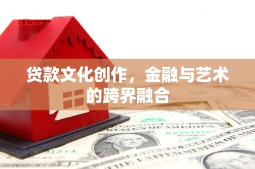 尚义贷款文化创作，金融与艺术的跨界融合