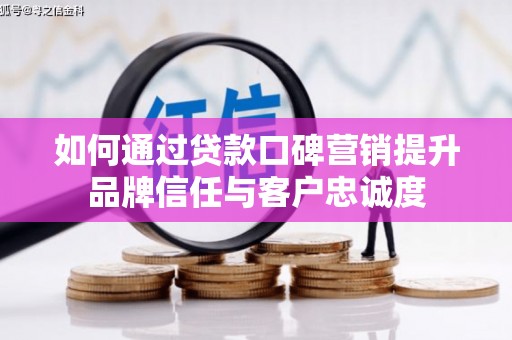 尚义如何通过贷款口碑营销提升品牌信任与客户忠诚度