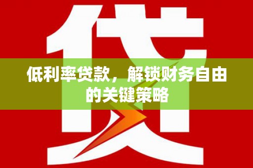 尚义低利率贷款，解锁财务自由的关键策略