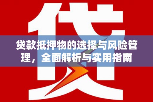 尚义贷款抵押物的选择与风险管理，全面解析与实用指南