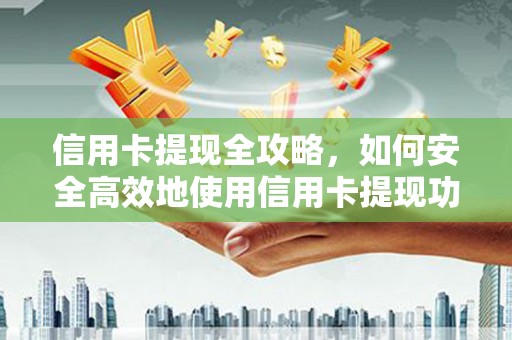 尚义信用卡提现全攻略，如何安全高效地使用信用卡提现功能