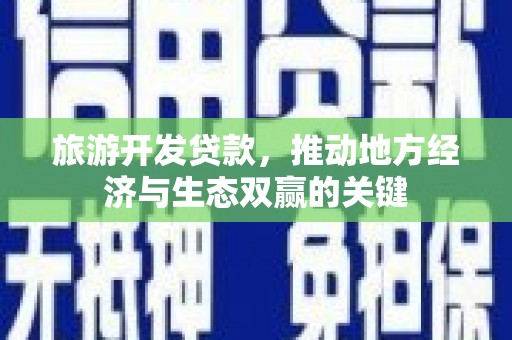 尚义旅游开发贷款，推动地方经济与生态双赢的关键