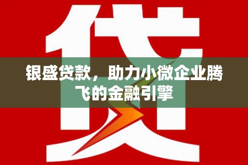 尚义银盛贷款，助力小微企业腾飞的金融引擎