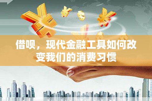 尚义借呗，现代金融工具如何改变我们的消费习惯