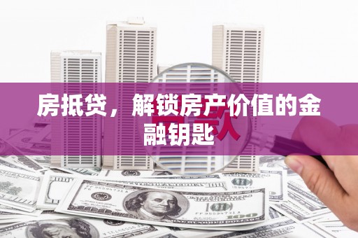 尚义房抵贷，解锁房产价值的金融钥匙
