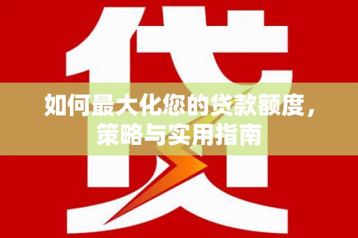 尚义如何最大化您的贷款额度，策略与实用指南