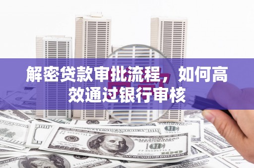 尚义解密贷款审批流程，如何高效通过银行审核