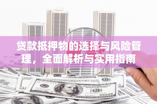 尚义贷款抵押物的选择与风险管理，全面解析与实用指南