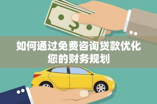 尚义如何通过免费咨询贷款优化您的财务规划