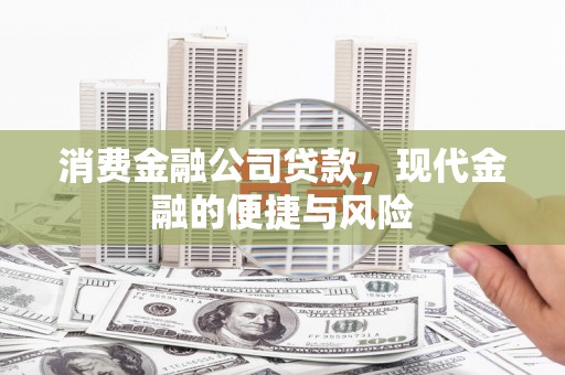 尚义消费金融公司贷款，现代金融的便捷与风险