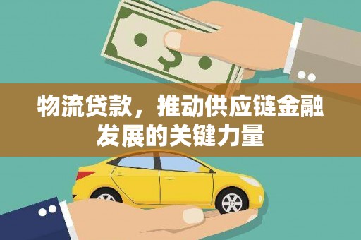 尚义物流贷款，推动供应链金融发展的关键力量