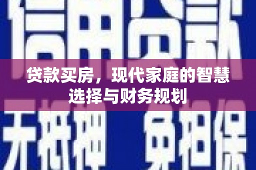 尚义贷款买房，现代家庭的智慧选择与财务规划