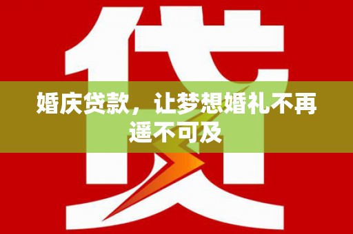 尚义婚庆贷款，让梦想婚礼不再遥不可及