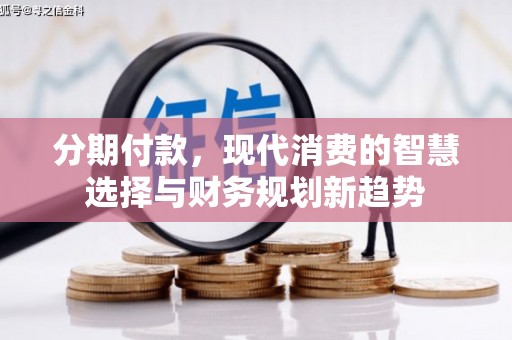 尚义分期付款，现代消费的智慧选择与财务规划新趋势