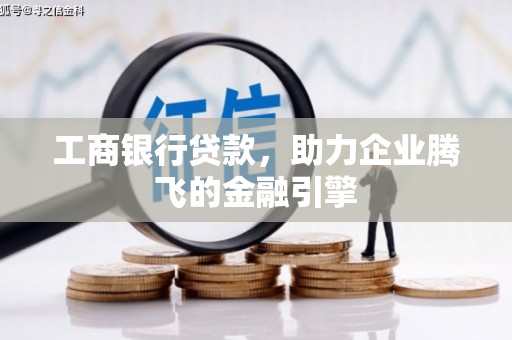 尚义工商银行贷款，助力企业腾飞的金融引擎