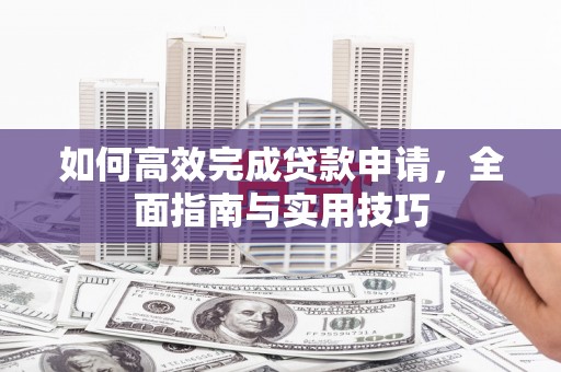 尚义如何高效完成贷款申请，全面指南与实用技巧